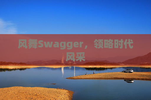 风舞Swagger，领略时代风采